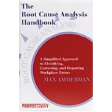 The Root Cause Analysis Handbook : A Simplified Approach to Identifying, Correcting, and Reporting